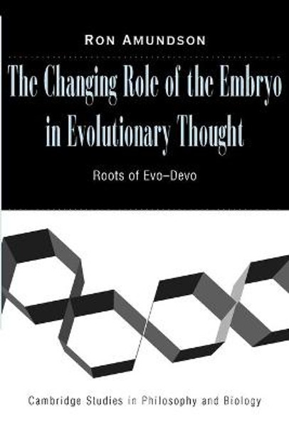 The Changing Role of the Embryo in Evolutionary Thought: Roots of Evo-Devo by Ron Amundson