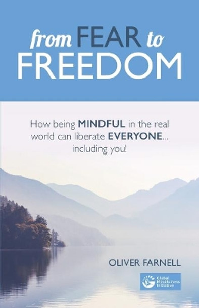 From Fear to Freedom: How being mindful in the real world can liberate everyone...including you! by Oliver Farnell 9798572108767