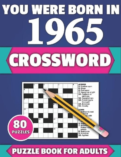 You Were Born In 1965: Crossword: Brain Teaser Large Print 80 Crossword Puzzles With Solutions For Holiday And Travel Time Entertainment Of All Adult Mums Dads And Senior Grandparents Who Were Born In 1966 by Tf McPherson Publication 9798717954808