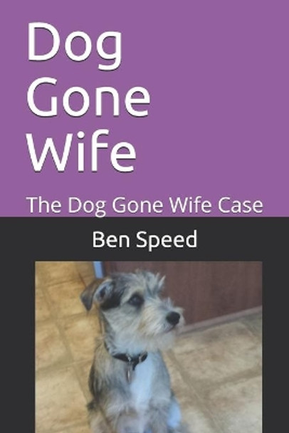 Dog Gone Wife: The Dog Gone Wife Case by Ben Speed 9781689026444