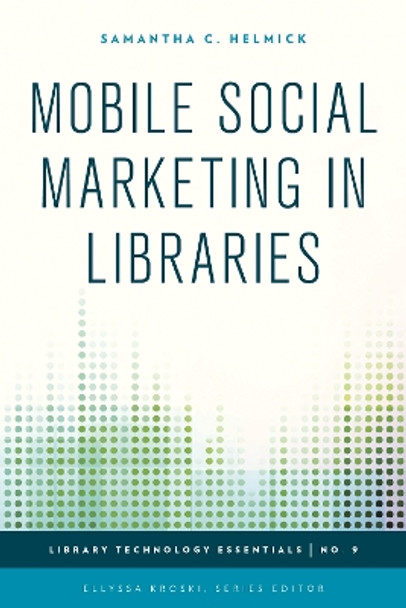 Mobile Social Marketing in Libraries by Samantha C. Helmick 9781442243804