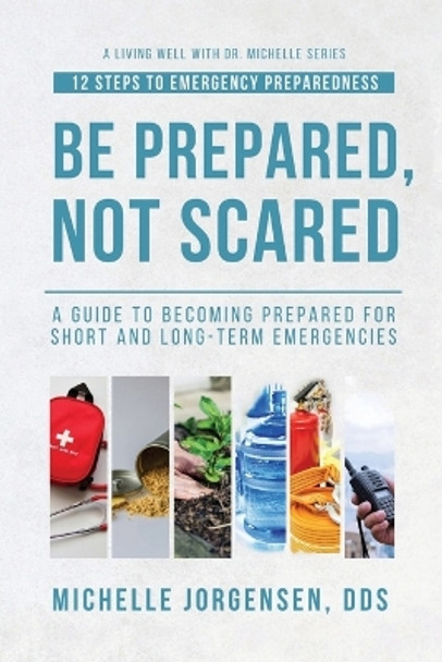 Be Prepared, Not Scared - 12 Steps to Emergency Preparedness: Guide to becoming prepared for short and long-term emergencies by Julie Larsen 9798580127330