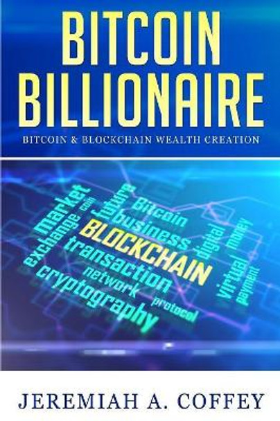 Bitcoin Billionaire / Bitcoin & Blockchain Wealth Creation by Jeremiah A Coffey 9781980355540