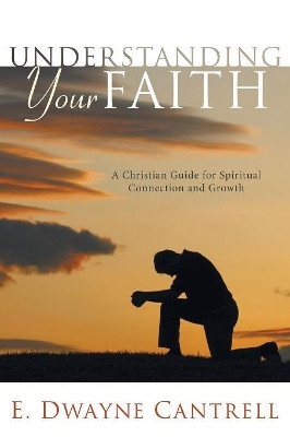 Understanding Your Faith by E Dwayne Cantrell 9781556357220
