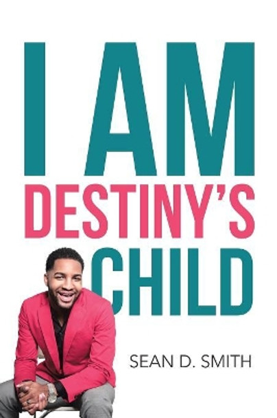 I Am Destiny's Child by Sean D Smith 9781984515056