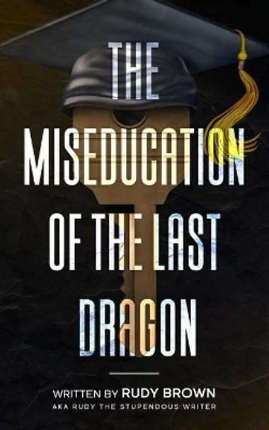 The Miseducation of the Last Dragon by Rudy the Stupendous Writer Brown 9781689650335