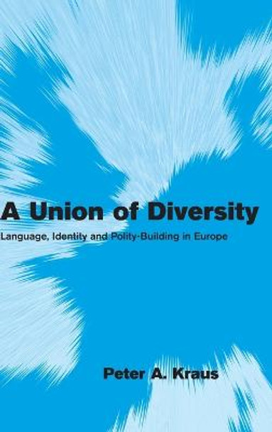 A Union of Diversity: Language, Identity and Polity-Building in Europe by Peter A. Kraus