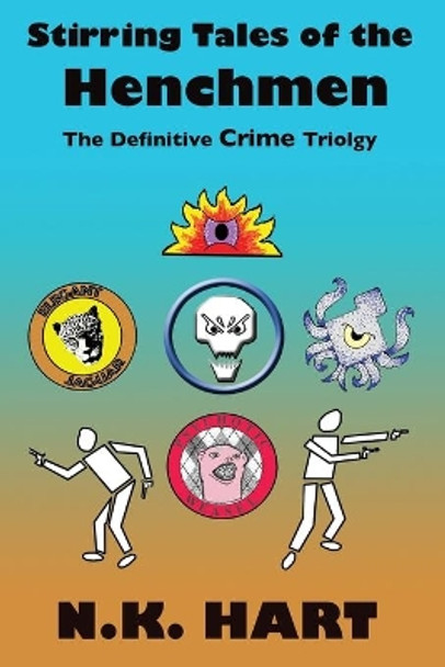 Stirring Tales of the Henchmen: The Definitive Crime Trilogy by N K Hart 9781737581017