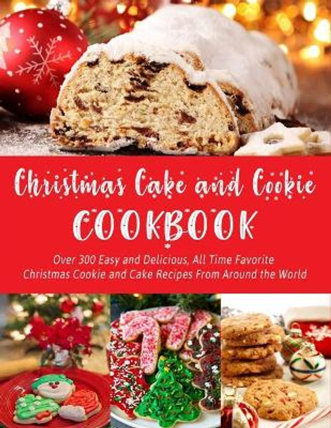 Christmas Cake and Cookie Cookbook: Over 300 Easy and Delicious, All Time Favorite Christmas Cookie and Cake Recipes From Around the World by Theo Hernandez 9798552215522