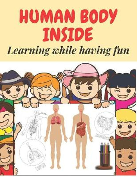 Human body Inside. Learning while having fun.: Activity and workbook for children ages 4-8. Wonderful Gift for Boys and Girls. Coloring Book for Kids by Pablo Crayon 9798558761528