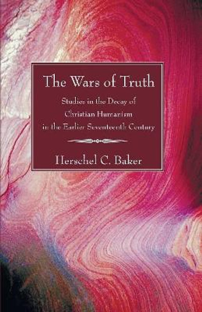 The Wars of Truth by Herschel C Baker 9781597528900