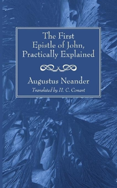 The First Epistle of John, Practically Explained by Dr Augustus Neander 9781606086810