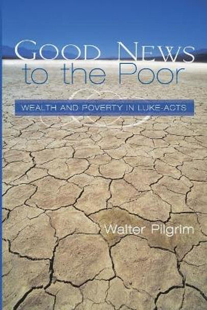 Good News to the Poor: Wealth and Poverty in Luke-Acts by Walter E Pilgrim 9781610976633