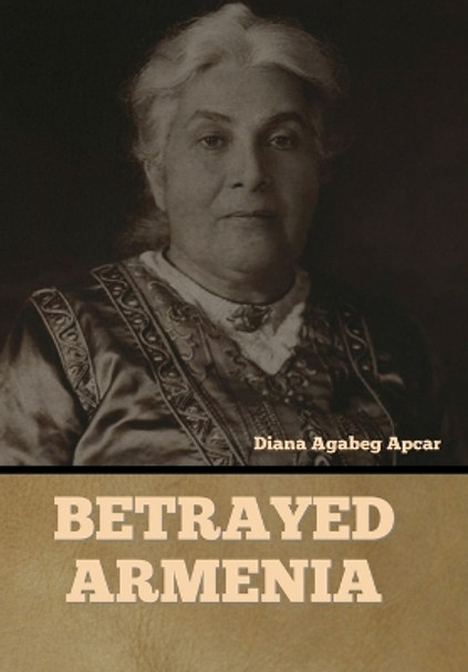 Betrayed Armenia by Diana Agabeg Apcar 9781644396926