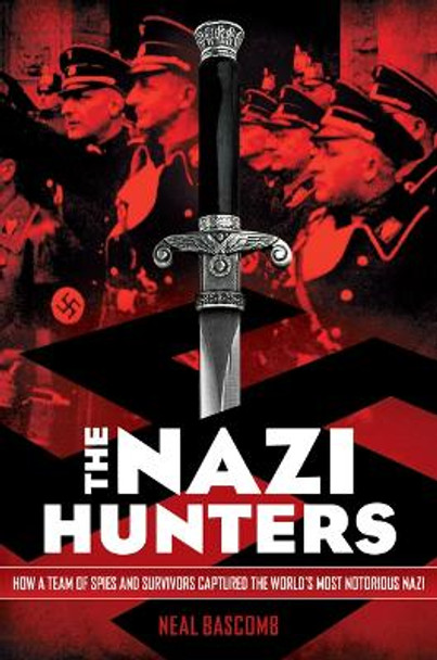 The Nazi Hunters: How a Team of Spies and Survivors Captured the World's Most Notorious Nazi by Neal Bascomb