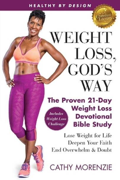 Healthy by Design: Weight Loss, God's Way: The Proven 21-Day Weight Loss Devotional Bible Study - Lose Weight for Life, Deepen Your Faith, End Overwhelm & Doubt by Cathy Morenzie 9780995844384