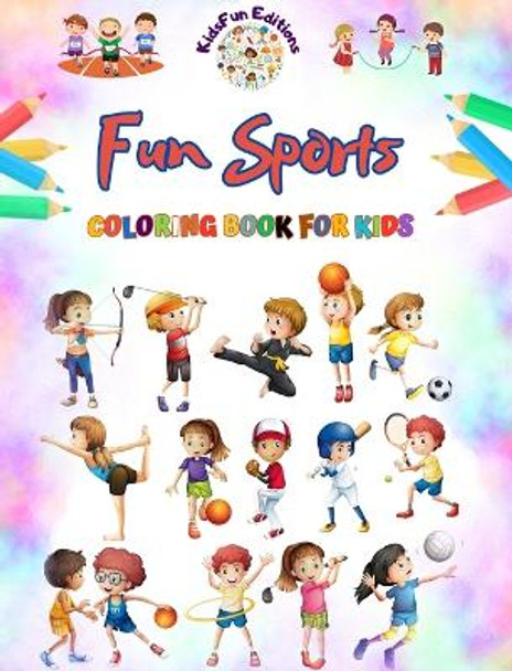 Fun Sports - Coloring Book for Kids - Creative and Cheerful Illustrations to Promote Sports: Amusing Collection of Adorable Sports Scenes for Kids by Kidsfun Editions 9798210816467