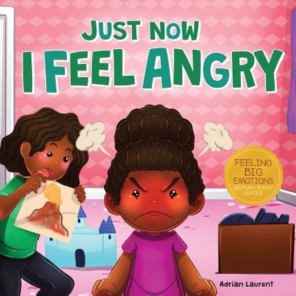 Just Now I Feel Angry: A Kids Social Emotional Learning (SEL) Book about Anger and Frustration Feelings Awareness, Self-Management, Mindfulness and Self Control for Children, Toddlers and Preschoolers by Adrian Laurent 9781991114013