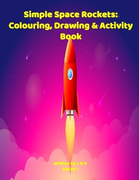 Simple Space Rockets: Colouring, Drawing & Activity Book Series 1 by L K D 9798589365023