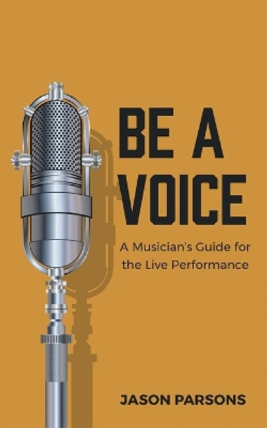 Be A Voice: A Musician's Guide for the Live Performance by Jason Parsons 9781777448202