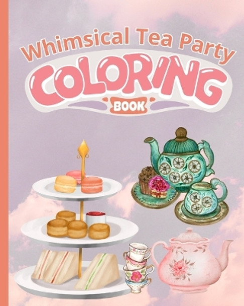 Whimsical Tea Party Coloring Book: Tea Party Coloring Book, Fun Pages for Who Love Tea Parties to Color by Thy Nguyen 9798210865731