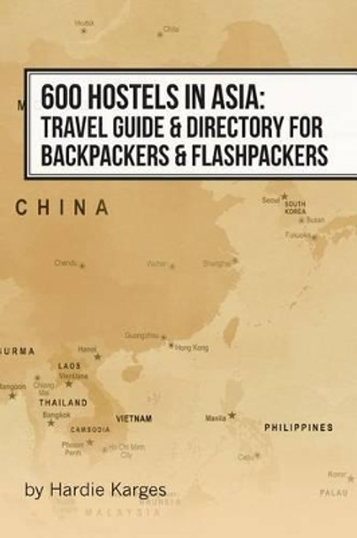 600 Hostels in Asia: Travel Guide & Directory for Backpackers & Flashpackers by Hardie Karges 9781940866048