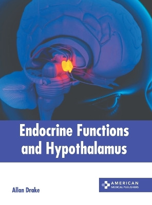 Endocrine Functions and Hypothalamus by Allan Drake 9798887400945