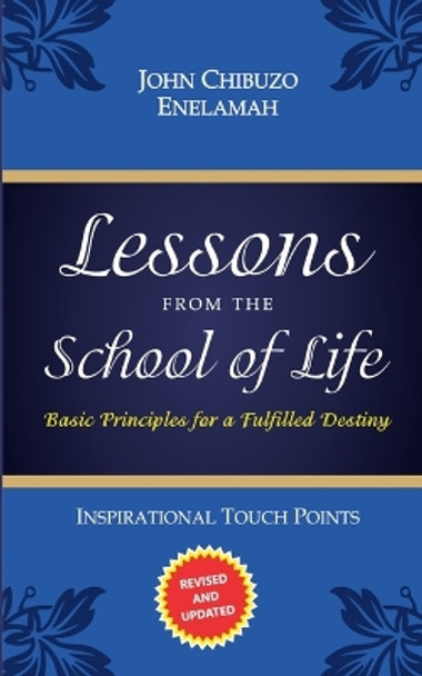 Lessons from the School of Life: Basic Principles for a Fulfilled Destiny by John Chibuzo Enelamah - 9798733448909