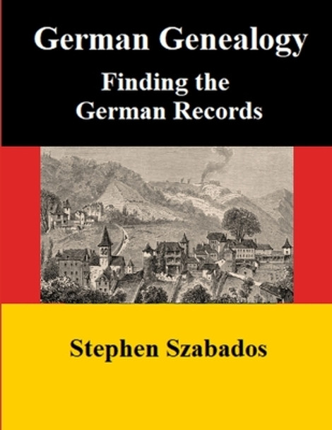 German Genealogy: Finding the German Records by Stephen Szabados 9798813829802