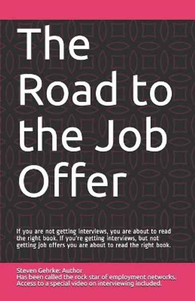 The Road to the Job Offer: If your not getting interviews, you are about to read the right book. If your getting interviews, but not getting job offers you are about to read the right book. by Steven K Gehrke 9798639822575