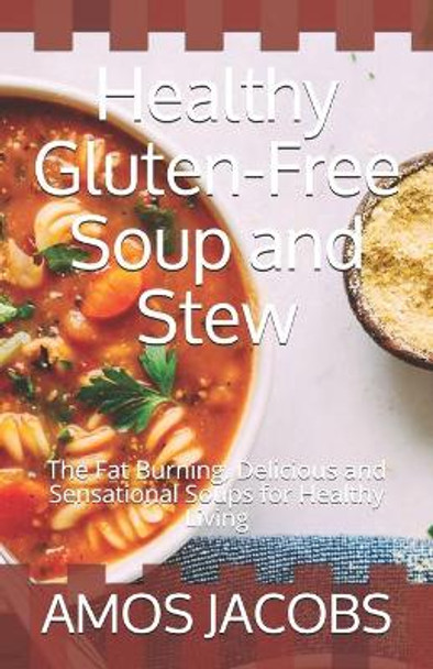 Healthy Gluten-Free Soup and Stew: The Fat Burning, Delicious and Sensational Soups for Healthy Living by Amos Jacobs 9798570986213