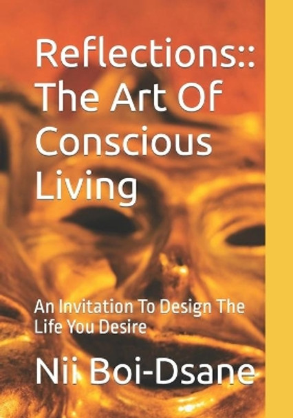 Reflections: : The Art Of Conscious Living: An Invitation To Design The Life You Desire by Nii Boi-Dsane 9798575919346