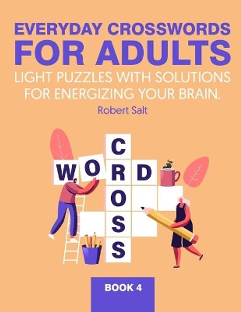 Everyday crosswords for adults: Light puzzles with solutions for energizing your brain. Book 4 by Robert Salt 9798578010767