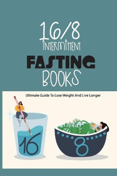 16-8 Intermittent Fasting Books- Ultimate Guide To Lose Weight And Live Longer: Guide To Intermittent Fasting by Christeen Tartaglino 9798579045713