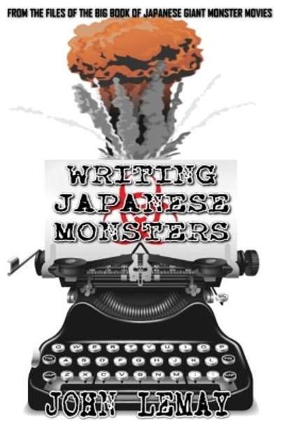 Writing Japanese Monsters: From the Files of the Big Book of Japanese Giant Monster Movies by Ted Johnson 9798605509066