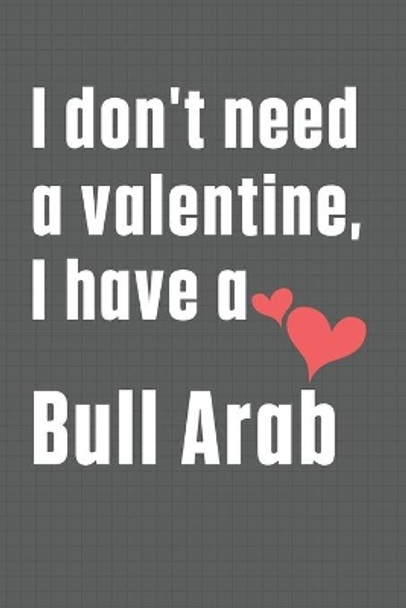 I don't need a valentine, I have a Bull Arab: For Bull Arab Dog Fans by Wowpooch Press 9798609038111