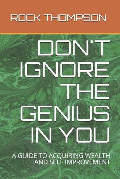 Don't Ignore the Genius in You: A Guide to Acquiring Wealth and Self Improvement by Rock Thompson 9798621998868