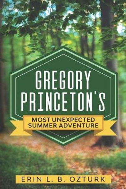 Gregory Princeton's Most Unexpected Summer Adventure by Erin L B Ozturk 9798630700292