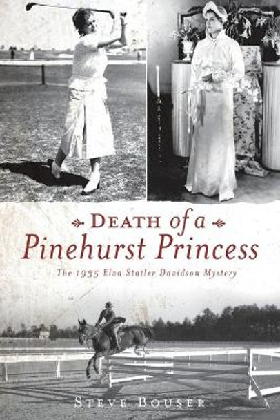 Death of a Pinehurst Princess: The 1935 Elva Satler Davidson Mystery by Steve Bouser 9781596291805