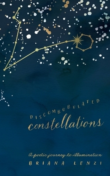 Discombobulated Constellations: A poetic journey to illumination by Briana Lenzi 9781039141025