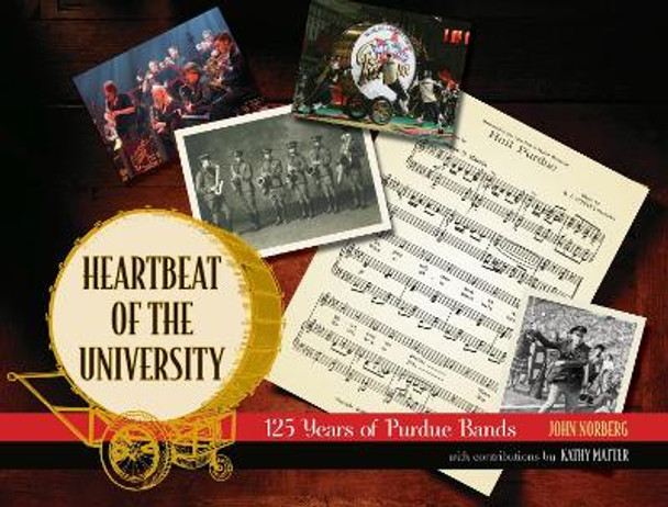 The Heartbeat of the University: 125 Years of Purdue Bands by John Norberg 9781557535962