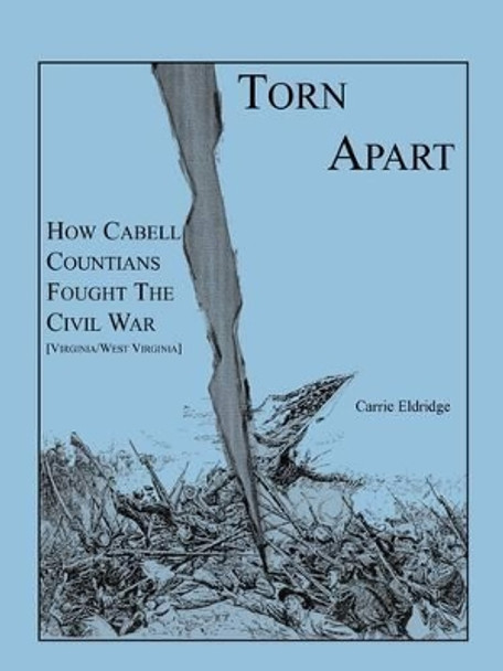 Torn Apart: How Cabell Countians Fought the Civil War by Carrie Eldridge 9781585498734