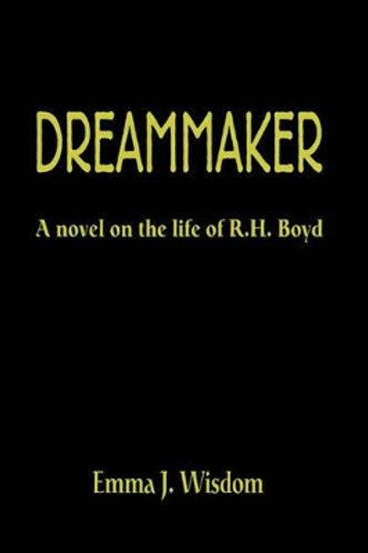 The Dreammaker: A Novel on the Life of R. H. Boyd by Emma Wisdom 9781589423060