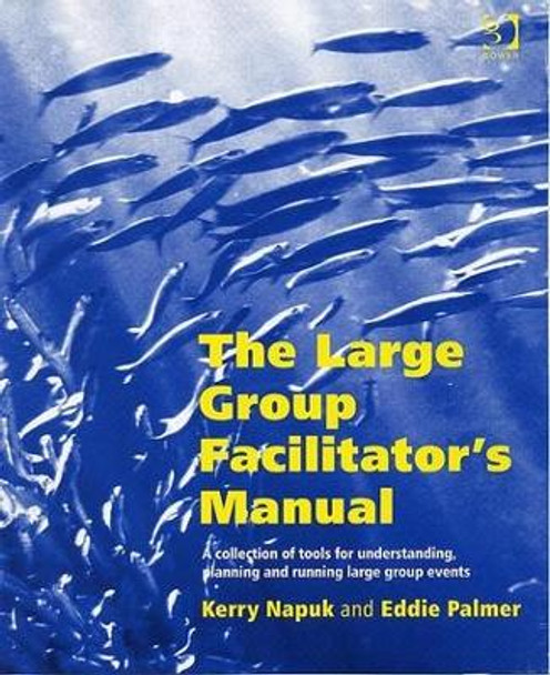 The Large Group Facilitator's Manual: A Collection of Tools for Understanding, Planning and Running Large Group Events by Kerry Napuk