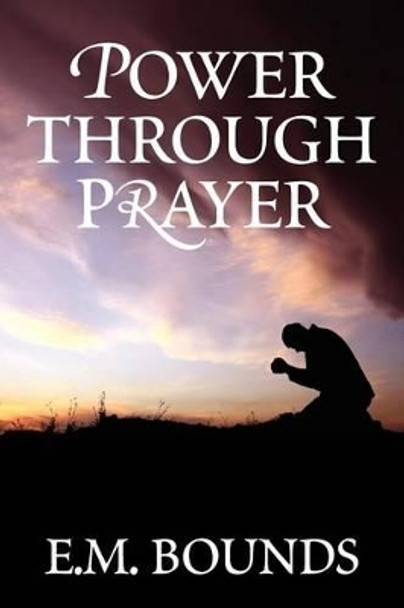 Power Through Prayer by Edward M Bounds 9781619491212