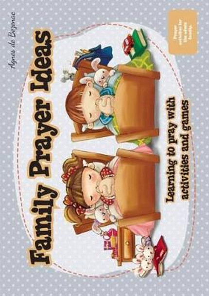 Family Prayer Ideas: Learning to pray with activities and games by Agnes De Bezenac 9781623879143