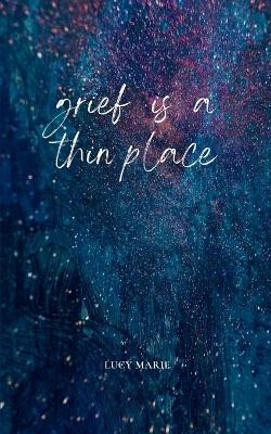 Grief is a thin place by Lucy Marie 9789358319323
