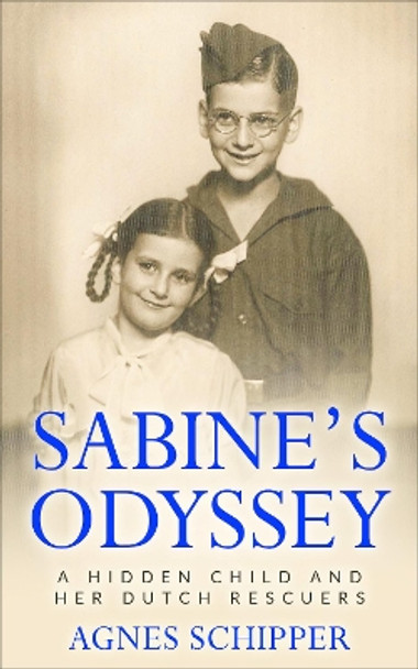 Sabine's Odyssey: A Hidden Child and her Dutch Rescuers by Agnes Schipper 9789493231948