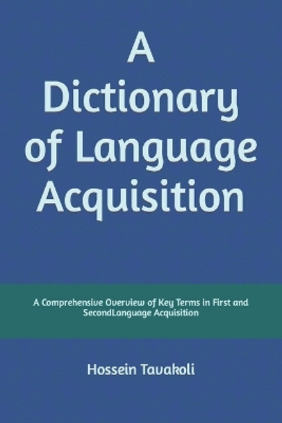 A Dictionary of Language Acquisition: A Comprehensive Overview of Key Terms in First and Second Language Acquisition by Hossein Tavakoli 9789643675349