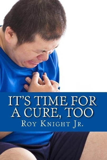 It's Time for a Cure Too: More Relief from Your Pain, More Growth for Your Brain by Roy Knight Jr 9781983828980